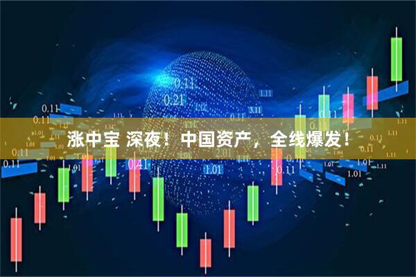 涨中宝 深夜！中国资产，全线爆发！