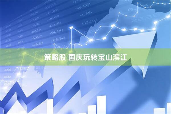 策略股 国庆玩转宝山滨江