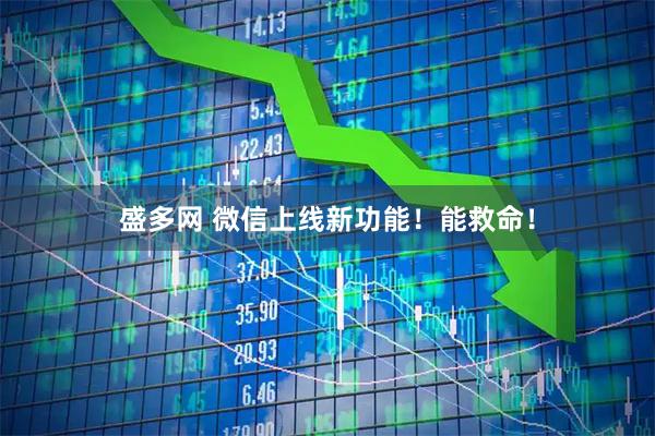 盛多网 微信上线新功能！能救命！
